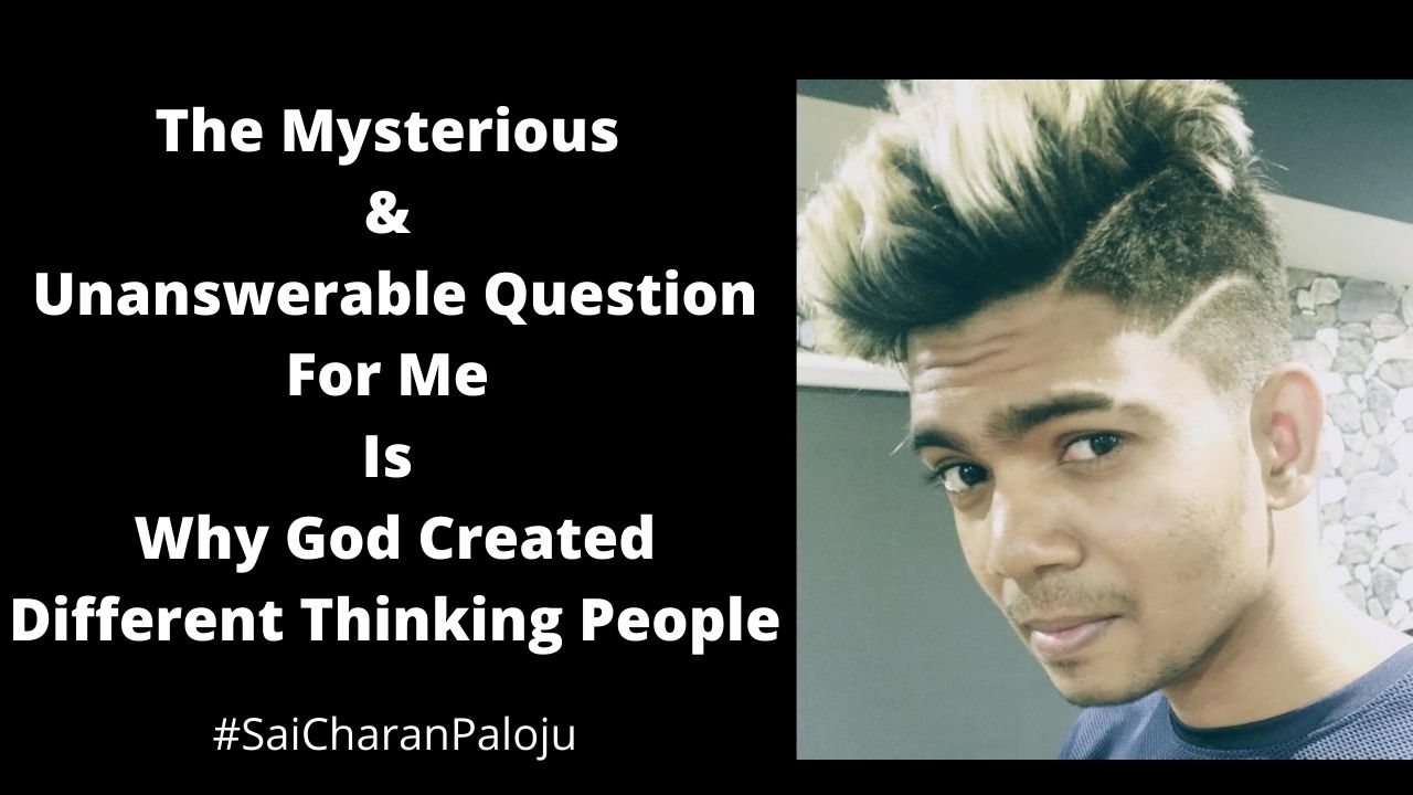 The Mysterious & Unanswerable Question For Me Is Why God Created Different Thinking People post thumbnail image