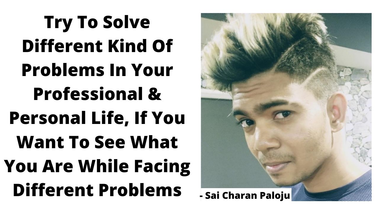 Try To Solve Different Kind Of Problems In Your Professional & Personal Life, If You Want To See What You Are While Facing Different Problems post thumbnail image